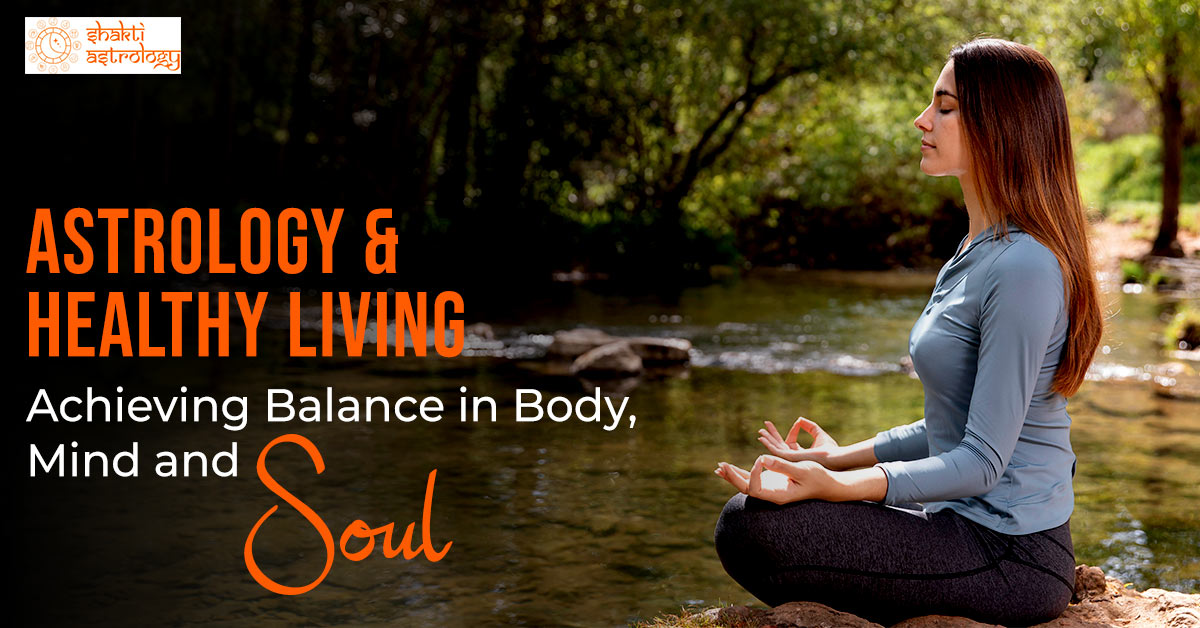 Astrology and Healthy Living- Achieving Balance in Body, Mind and Soul